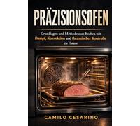 Präzisionsofen: Grundlagen und Methode zum Kochen mit Dampf, Konvektion und thermischer Kontrolle zu Hause