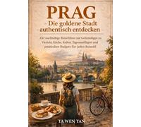 PRAG - Die goldene Stadt authentisch entdecken: Der nachhaltige Reiseführer mit Geheimtipps zu Vierteln, Küche, Kultur, Tagesausflügen und praktischen Budgets für jeden Reisestil