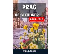 Prag Reiseführer 2025-2026: Entdecken Sie Kunst, Legenden und den pulsierenden Herzschlag einer Stadt voller Wunder aus Jahrhunderten