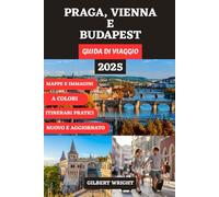 PRAGA, VIENNA E BUDAPEST GUIDA DI VIAGGIO (A COLORI): Il tuo compagno completo per città senza tempo, tesori nascosti, avventure culturali e viaggi ... di continuità attraverso l'Europa centrale
