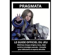 PRAGMATA: LE GUIDE OFFICIEL DU JEU Maîtrisez chaque énigme, boss, objet caché et stratégie avancée - Conseils pour débutants et experts dévoilés