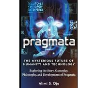Pragmata: The Mysterious Future of Humanity and Technology: Exploring the Story, Gameplay, Philosophy, and Development of Pragmata
