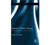 Pragmatic Children'S Nursing: A Theory For Children And Their Childhoods (Routledge Research In Nursing) (Hardcover) Duncan C University Of Salford Randall, Uk (Auteur)