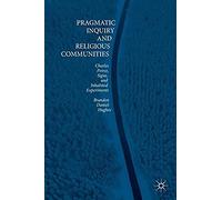 Pragmatic Inquiry And Religious Communities : Charles Peirce, Signs, And Inhabited Experiments