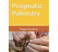 Pragmatic Palmistry: How to apply the Art of Palmistry for Daily Life