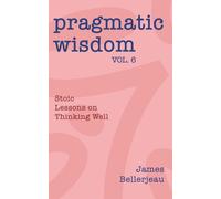 Pragmatic Wisdom Vol. 6: Stoic Lessons on Thinking Well