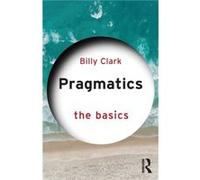 Pragmatics: The Basics Clark, Billy (Middlesex University, UK) (Auteur)