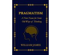 Pragmatism: A New Name for Some Old Ways of Thinking