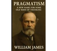 Pragmatism: A New Name for Some Old Ways of Thinking