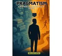 PRAGMATISM: a new name for some old ways of thinking