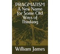 PRAGMATISM A New Name for Some Old Ways of Thinking