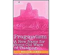 Pragmatism: A New Name For Some Old Ways Of Thinking
