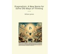 Pragmatism: A New Name for Some Old Ways of Thinking