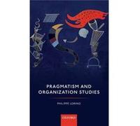 Pragmatism and Organization Studies - Lorino Philippe Distinguished Professor of Organization Theory and Management Control Distinguished Professor of Org Lorino Philippe Distinguished Professor of Or