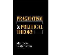 Pragmatism and Political Theory by Matthew University of Sheffield Festenstein Matthew Festenstein (Auteur)