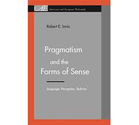 Pragmatism and the Forms of Sense: Language, Perception, Technics