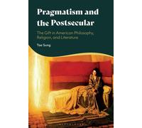 Pragmatism and the Postsecular The Gift in American Philosophy, Religion, and Literature - Tae Sung - Bloomsbury Academic - ebook (ePub) - Livre