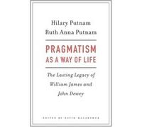 Pragmatism As A Way Of Life Hilary Putnam, Ruth Anna Putnam, David Macarthur (Auteur)