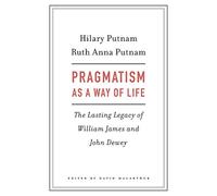 Pragmatism As a Way of Life: The Lasting Legacy of William James and John Dewey