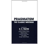 Pragmatism : The Classic Writings, Mead, George Herbert,Dewey, John,Lewis, Claren
