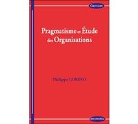 Pragmatisme et étude des organisations Philippe Lorino (Auteur)