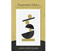 Pragmatist Ethics: A Problem-Based Approach to What Matters
