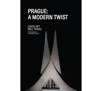 Prague: A Modern Twist: Loves Art Will Travel City Guides for the Design-Minded