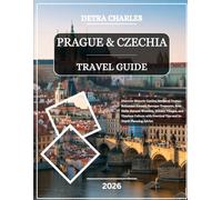 Prague and Czechia Travel Guide 2026: Discover Historic Castles, Medieval Towns, Bohemian Forests, Baroque Treasures, Beer Halls, Natural Wonders, ... Practical Tips and In-Depth Planning Advice