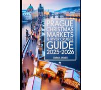 PRAGUE CHRISTMAS MARKETS & RIVER CRUISES GUIDE 2025-2026: Unwrapping the Spirit of Christmas: A Festive Journeys Through Lights, Winter, Markets, and Tradition