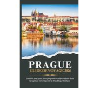 PRAGUE GUIDE DE VOYAGE 2026 - Conseils pratiques pour préparer un séjour réussi dans la capitale historique de la République tchèque