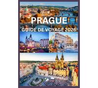 PRAGUE GUIDE DE VOYAGE 2026: Guide complet pour explorer l'histoire, la culture et les trésors cachés de Prague