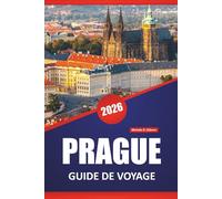 PRAGUE GUIDE DE VOYAGE 2026: Les meilleures choses à faire, les visites à pied, les sites historiques, la cuisine locale, les sites culturels et les excursions d'une journée dans la capitale tchèque
