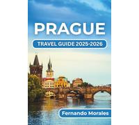 PRAGUE TRAVEL GUIDE 2025-2026: Experiencing the Top of the City’s Culture, Attractions, and Local Life