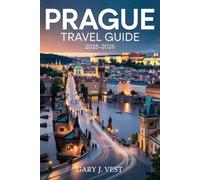 PRAGUE TRAVEL GUIDE 2025/2026: Explore the Heart of the Czech Capital with Must-See Sights, Insider Itineraries, Local Secrets, Travel Maps, and Expert Tips for Every Traveler