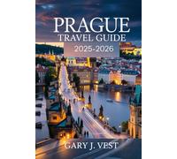 PRAGUE TRAVEL GUIDE 2025/2026: Explore the Heart of the Czech Capital with Must-See Sights, Insider Itineraries, Local Secrets, Travel Maps, and Expert Tips for Every Traveler