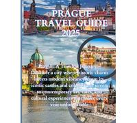 Prague Travel Guide 2025-2026: Prague Travel Guide 2025: Explore the Heart of Bohemia with Local Secrets, Historic Landmarks, Cultural Highlights, Food, Nightlife, and Insider Itineraries