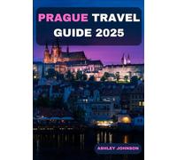 PRAGUE TRAVEL GUIDE 2025: A TRAVELLING COMPANION FOR FIRST TIME TRAVELERS