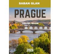PRAGUE TRAVEL GUIDE 2026: A Timeless Journey Through History, Culture, and Hidden Corners of the Golden City