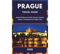 PRAGUE TRAVEL GUIDE 2026: Essential Manual to Plan Smarter, Explore Deeper, and Experience Prague Fully.