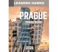 PRAGUE TRAVEL GUIDE 2026: Explore the Best of Prague: Historic Landmarks, Hidden Gems, Vibrant Culture, and Unforgettable Experiences in the Heart of Europe