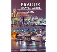 PRAGUE TRAVEL GUIDE 2026: "Make the Most of Your Prague Getaway: Practical Travel Advice, Food Delights, and Iconic Sights"