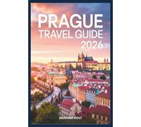 Prague Travel Guide Book 2026: The Ultimate Visitors Guide to Exploring Prague and the Czech Republic