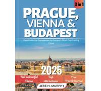 Prague, Vienna & Budapest Travel Guide 2025: Your Essential Companion to Europe's Most Captivating Cities