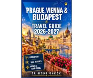 Prague, Vienna & Budapest Travel Guide 2026-2027: Explore Historic Landmarks, Cafés, Thermal Baths and Local Cuisine