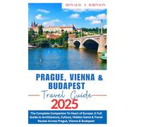 Prague, vienna & Budapest Travel Guide: The Complete Companion To Heart of Europe: Navigate Top Architecture, Culture & Hidden Gems.