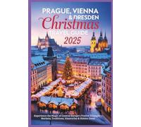 Prague, Vienna & Dresden Christmas Travel Guide 2025: Experience the Magic of Central Europe's Festive Triangle-Markets, Traditions, Itineraries & Hidden Gems
