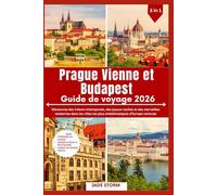 Prague Vienne et Budapest Guide de voyage 2026: Découvrez des trésors intemporels, des joyaux cachés et des merveilles modernes dans les villes les plus emblématiques d'Europe centrale