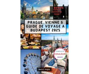 PRAGUE, VIENNE & GUIDE DE VOYAGE À BUDAPEST 2025: Valse à travers l'histoire, l'architecture et la cuisine.