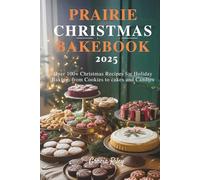 Prairie Christmas Bakebook 2025: Over 100+ Christmas Recipes for Holiday Baking, from Cookies to Cakes and Candies