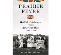 Prairie Fever: British Aristocrats in the American West 1830-1890 Pagnamenta, Peter (Auteur)